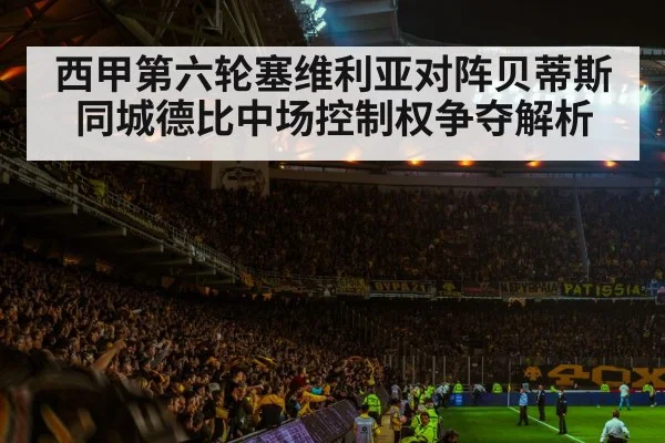 西甲第六轮塞维利亚对阵贝蒂斯 同城德比中场控制权争夺解析