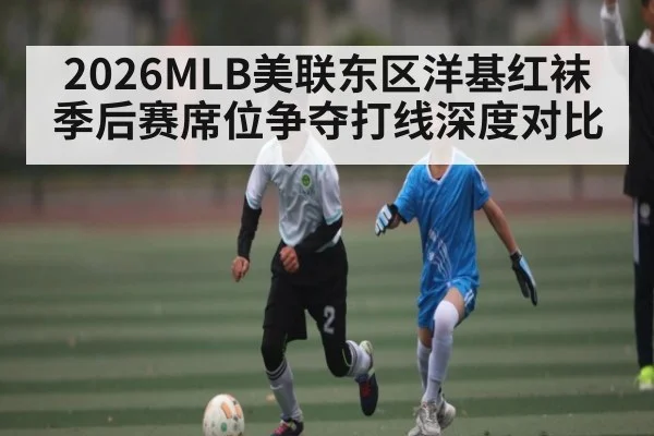 2026MLB美联东区洋基红袜季后赛席位争夺打线深度对比